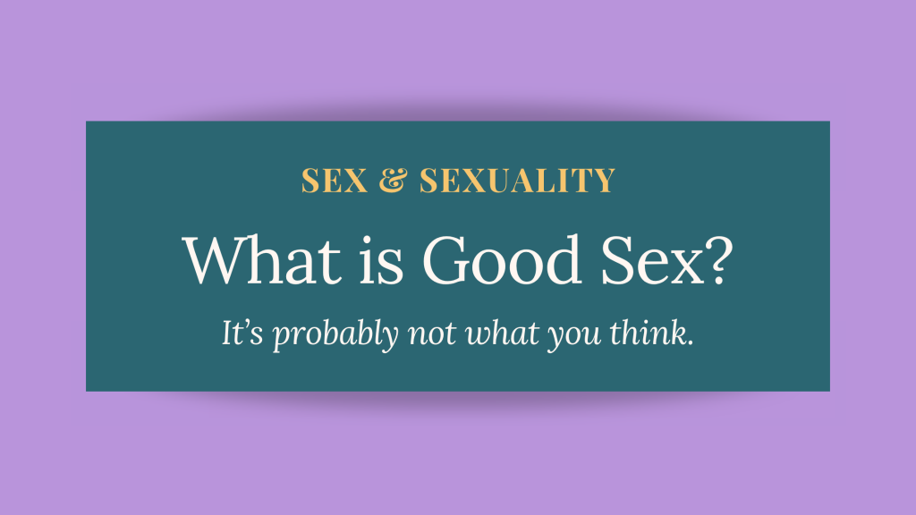 what is good sex "what does good sex look like," "how to have better sex," "good sex in a relationship," "sexual satisfaction"